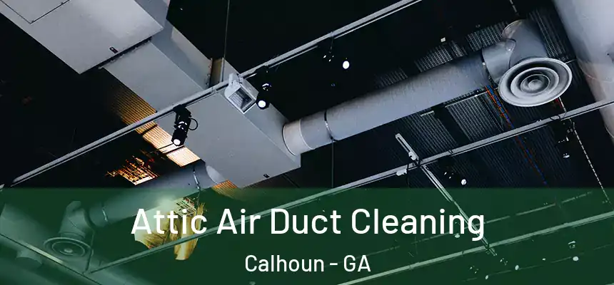  Attic Air Duct Cleaning Calhoun - GA