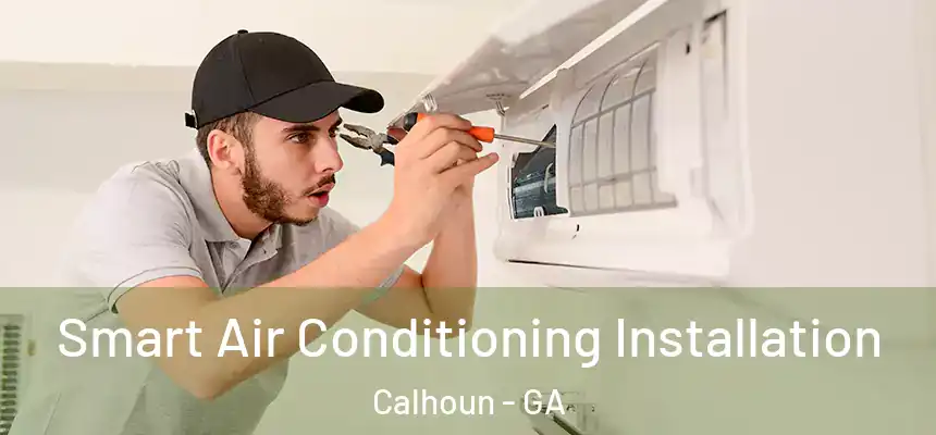  Smart Air Conditioning Installation Calhoun - GA